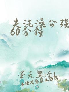 夫洗澡公强我了60分钟