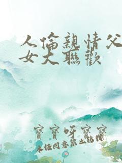 人伦亲情父母儿女大联欢