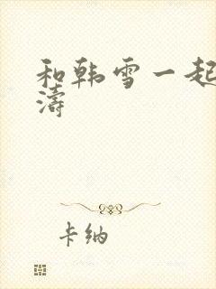 和韩雪一起玩刘涛