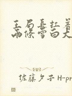 王局长扛着白洁两条雪白大腿