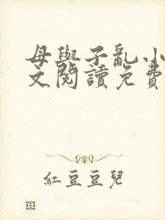 母与子乱小说全文阅读免费