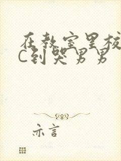 在教室里校草被C到哭男男