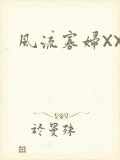 风流寡妇XXX