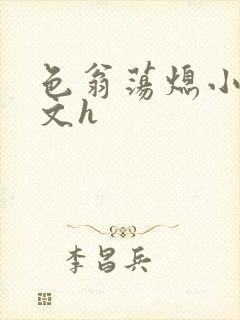 色翁荡熄小说全文h