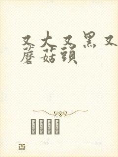 又大又黑又长的蘑菇头