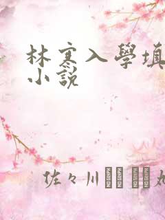 林寒入学填未婚小说