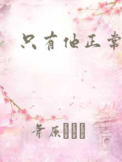 只有他正常小说