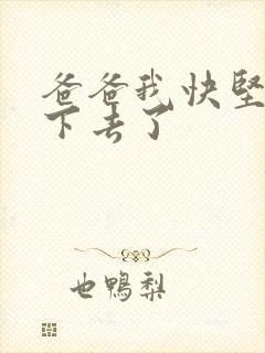 爸爸我快坚持不下去了