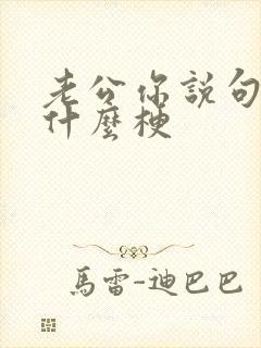 老公你说句话啊什么梗