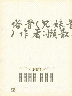 俗骨(兄妹骨科) 作者:懒散蒲公英