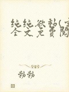 纯纯欲动(完整全文免费阅读)