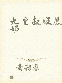 九皇叔吸凤轻尘奶