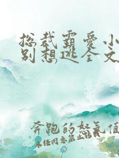 总裁霸爱小娇妻别想逃全文阅读免费