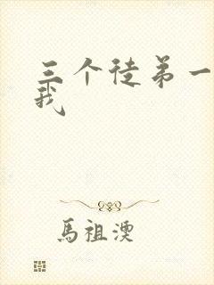 三个徒弟一起玩我