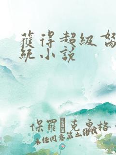 获得超级胬肉系统小说