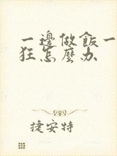 一边做饭一边躁狂怎么办