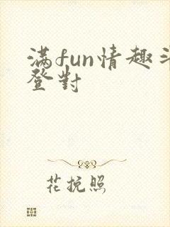 满fun情趣斗登对