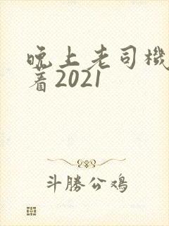 晚上老司机睡不着2021