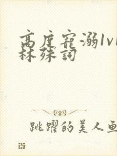 高度宠溺1v1林殊词