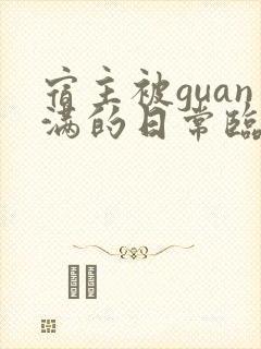 宿主被guan满的日常临安免费