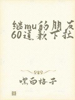 继mu的朋友们60道歉下拉式