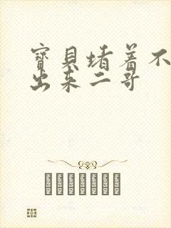 宝贝堵着不许流出来二哥