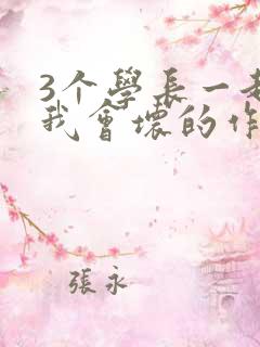 3个学长一起上我会坏的作文