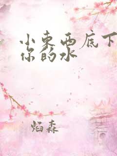 小东西底下都是你的水
