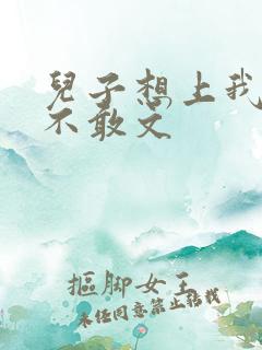 儿子想上我但又不敢文