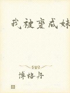 我被变成妹了