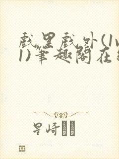 戏里戏外(1v1)笔趣阁在线阅读