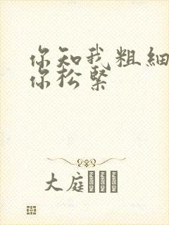 你知我粗细我知你松紧