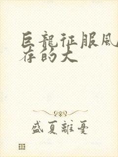巨龙征服风韵犹存的大