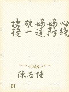 攻破妈妈心里最后一道防线