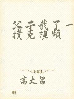 父子截了一段打扑克视频