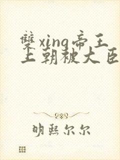 双xing帝王上朝被大臣们调教