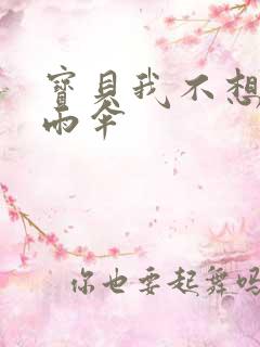 宝贝我不想带小雨伞