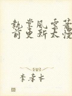 执掌风云萧峥超前更新太慢