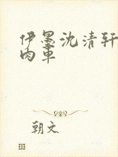 伊墨沈清轩人蛇肉车