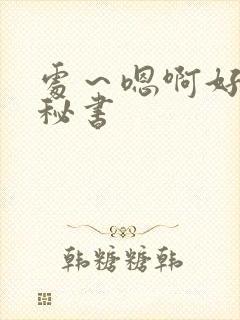 处～嗯啊好猛h秘书