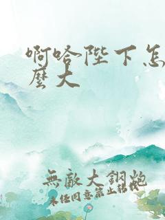 啊哈陛下怎么这么大