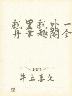 戏里戏外一叶孤舟笔趣阁全文