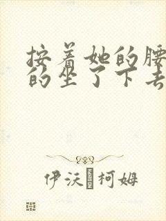 按着她的腰死死的坐了下去