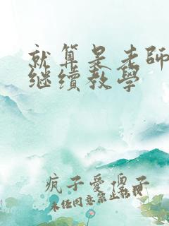 就算是老师也想继续教学