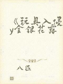 《玩具入侵》by金银花露