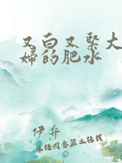 又白又紧大屁贵妇的肥水