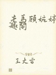 老马顾婉婷 笔趣阁