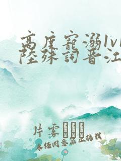 高度宠溺1v1陆殊词晋江