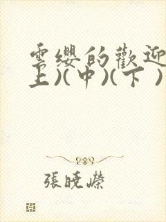 云缨的欢迎会(上)(中)(下 )漫画