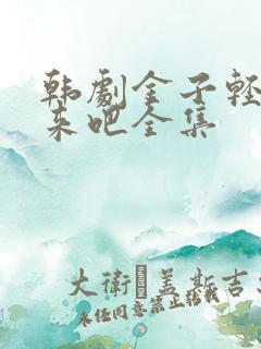 韩剧金子轻松出来吧全集